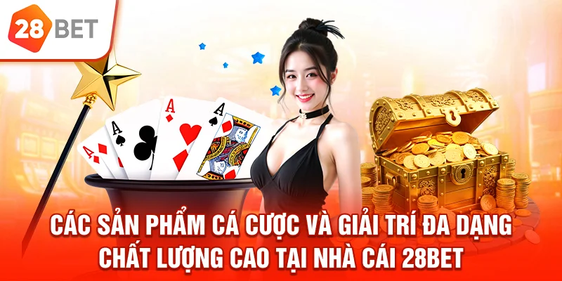 Các sản phẩm cá cược và giải trí đa dạng chất lượng cao tại 28BET