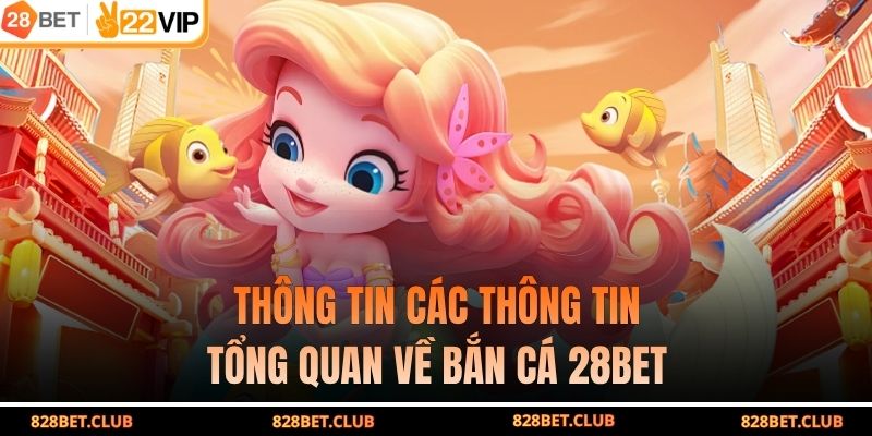 Thông tin các thông tin tổng quan về bắn cá 28BET