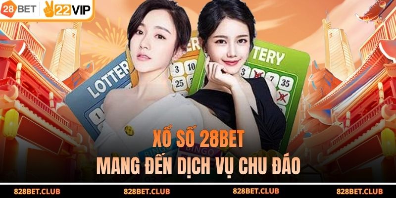 Xổ số 28BET mang đến dịch vụ chu đáo